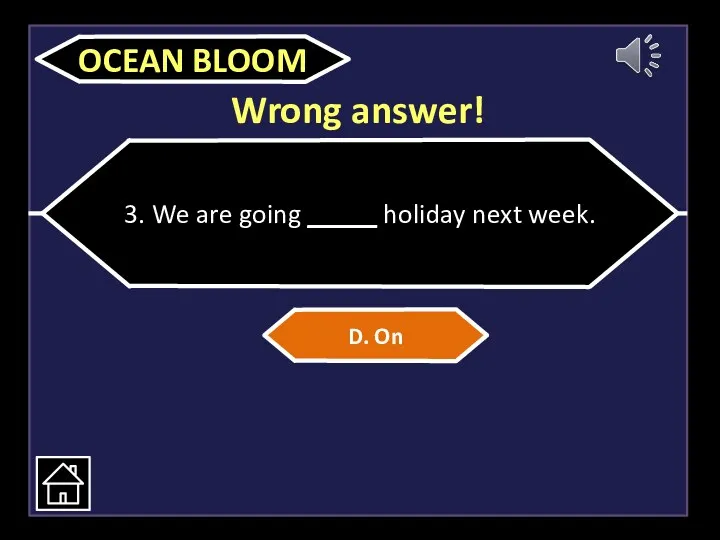 Wrong answer! 3. We are going _____ holiday next week. D. On OCEAN BLOOM