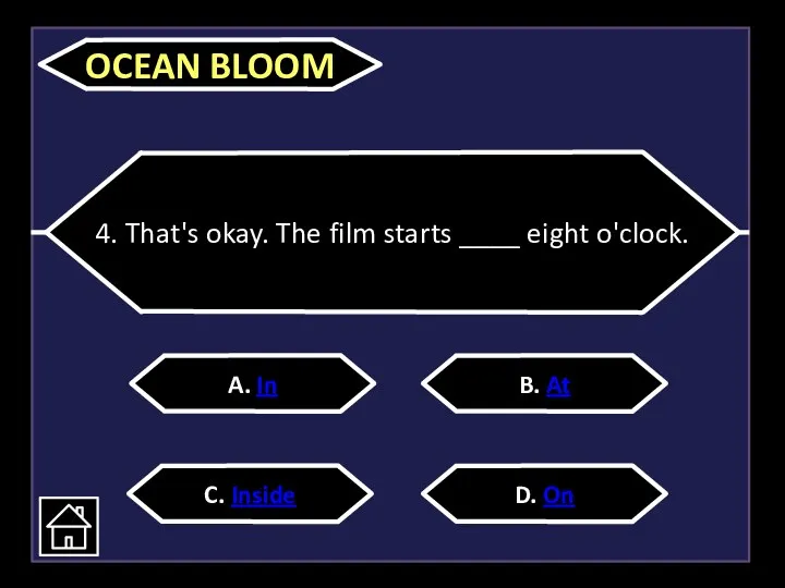 4. That's okay. The film starts ____ eight o'clock. A.