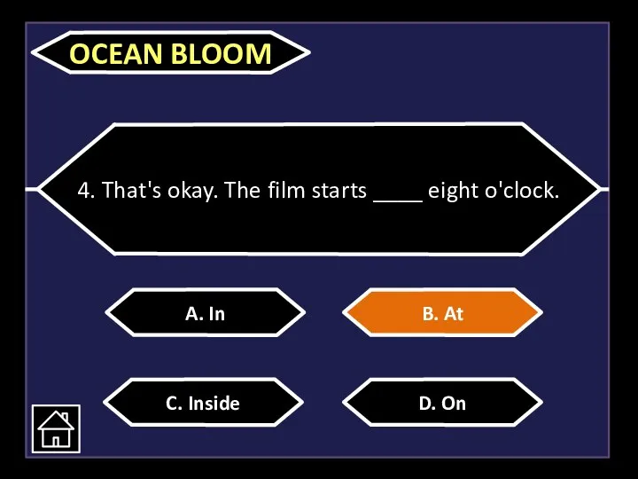 4. That's okay. The film starts ____ eight o'clock. A.