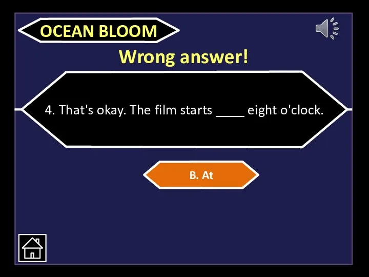 Wrong answer! 4. That's okay. The film starts ____ eight o'clock. B. At OCEAN BLOOM