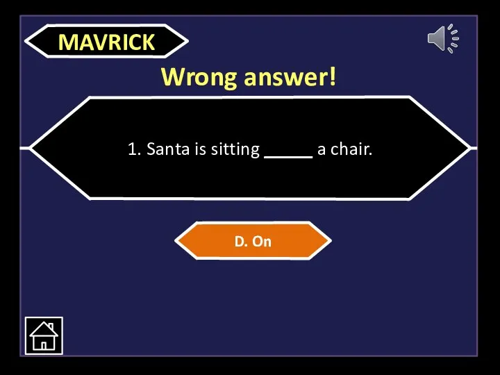 Wrong answer! 1. Santa is sitting _____ a chair. D. On MAVRICK