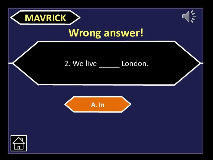 Wrong answer! 2. We live _____ London. A. In MAVRICK