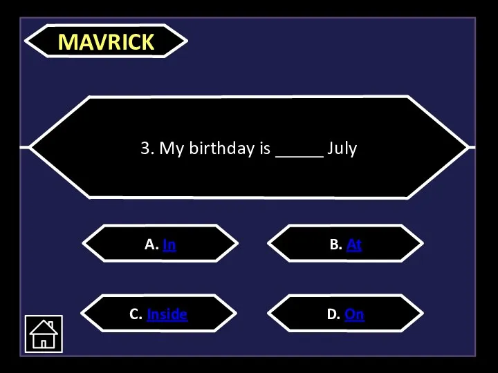 3. My birthday is _____ July A. In C. Inside D. On B. At MAVRICK