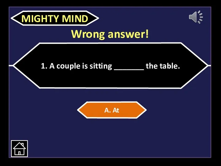 Wrong answer! 1. A couple is sitting _______ the table. A. At MIGHTY MIND