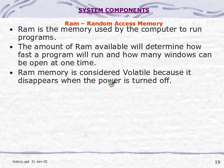 SYSTEM COMPONENTS Ram – Random Access Memory Ram is the