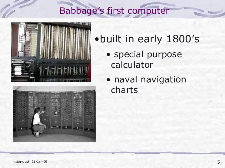 Babbage’s first computer built in early 1800’s special purpose calculator naval navigation charts