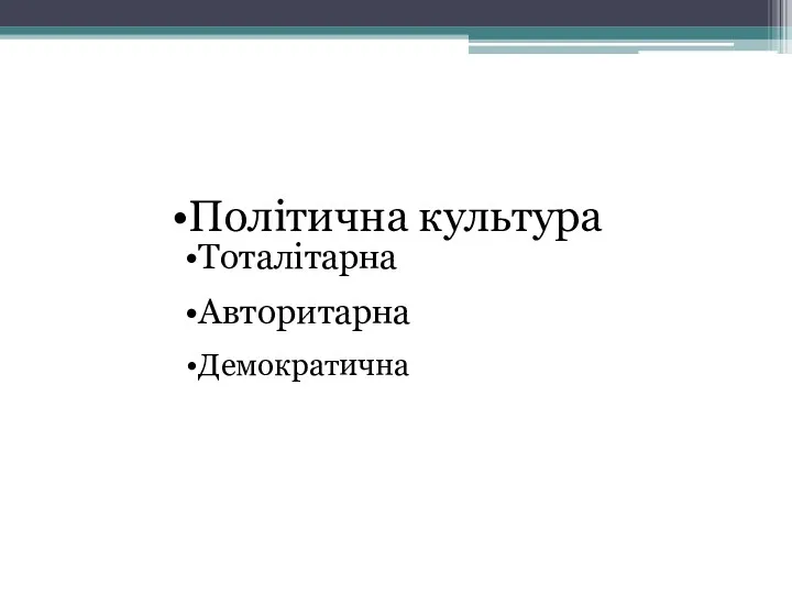 Політична культура Тоталітарна Авторитарна Демократична