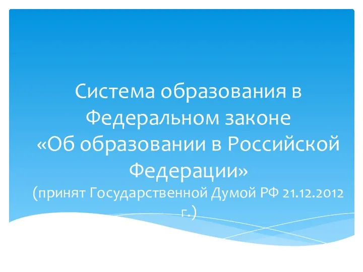 Система образования в Федеральном законе «Об образовании в Российской Федерации» (принят Государственной Думой РФ 21.12.2012г.)