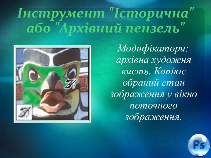 Інструмент "Історична" або "Архівний пензель" Модифікатори: архівна художня кисть. Копіює