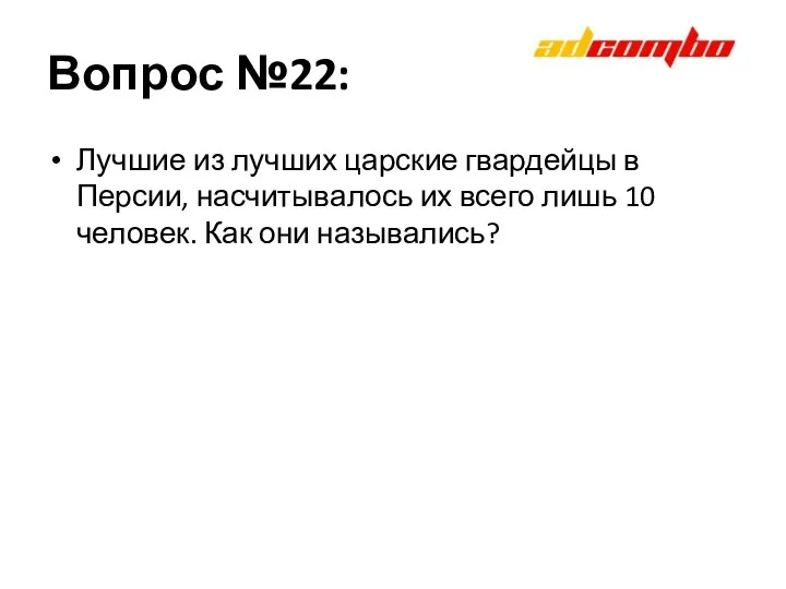 Вопрос №22: Лучшие из лучших царские гвардейцы в Персии, насчитывалось их всего лишь