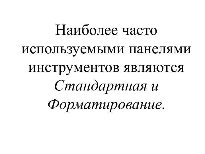 Наиболее часто используемыми панелями инструментов являются Стандартная и Форматирование.