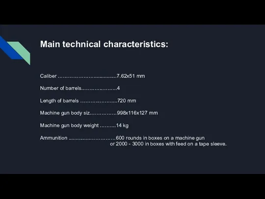 Main technical characteristics: Caliber …………………................7.62x51 mm Number of barrels..………..……...4 Length