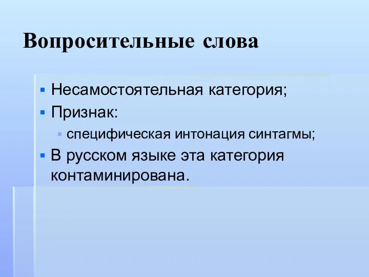 Вопросительные слова Несамостоятельная категория; Признак: специфическая интонация синтагмы; В русском языке эта категория контаминирована.