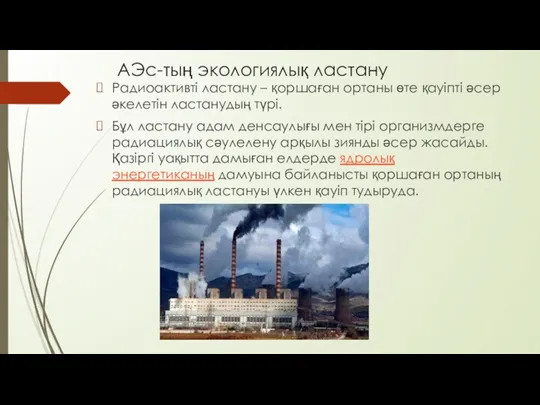 АЭс-тың экологиялық ластану Радиоактивті ластану – қоршаған ортаны өте қауіпті әсер әкелетін ластанудың