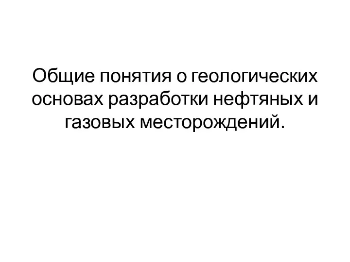 Общие понятия о геологических основах разработки нефтяных и газовых месторождений.