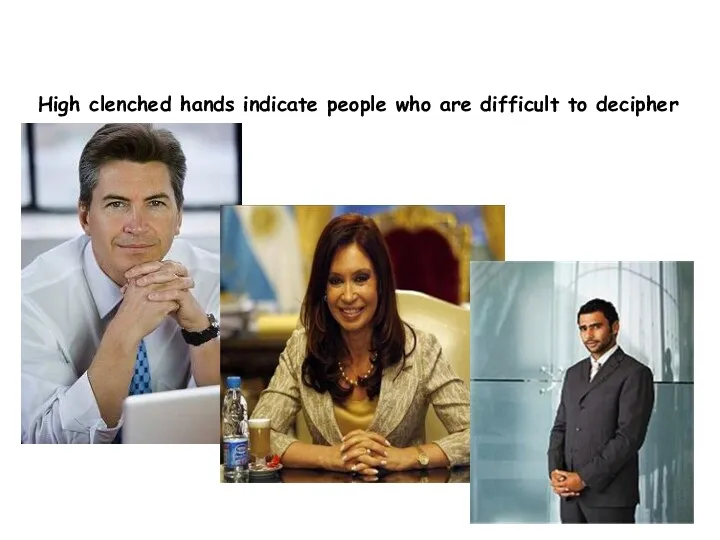 Clenched hands High clenched hands indicate people who are difficult to decipher