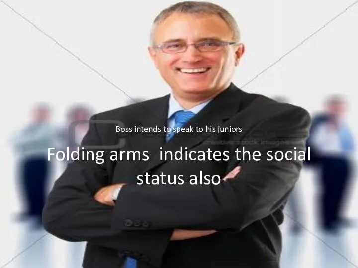 Folding arms indicates the social status also Boss intends to speak to his juniors