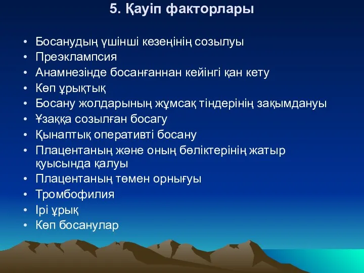 5. Қауіп факторлары Босанудың үшінші кезеңінің созылуы Преэклампсия Анамнезінде босанғаннан