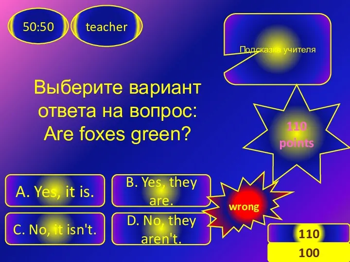 Выберите вариант ответа на вопрос: Are foxes green? teacher 50:50
