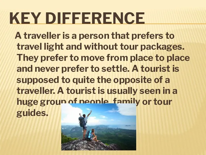 KEY DIFFERENCE A traveller is a person that prefers to