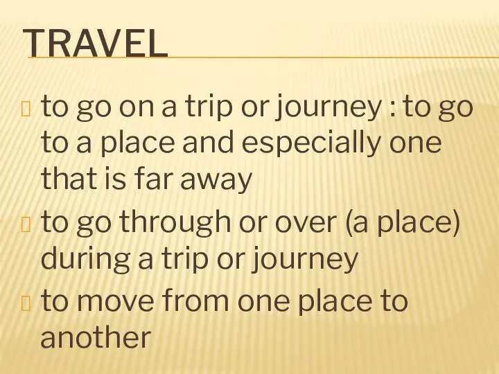 TRAVEL to go on a trip or journey : to