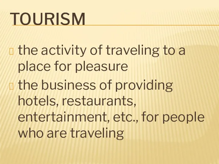 TOURISM the activity of traveling to a place for pleasure