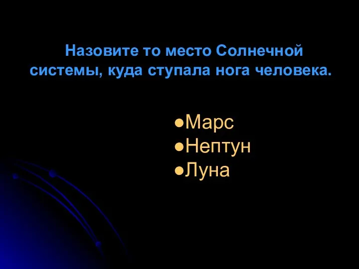 Назовите то место Солнечной системы, куда ступала нога человека. Марс Нептун Луна