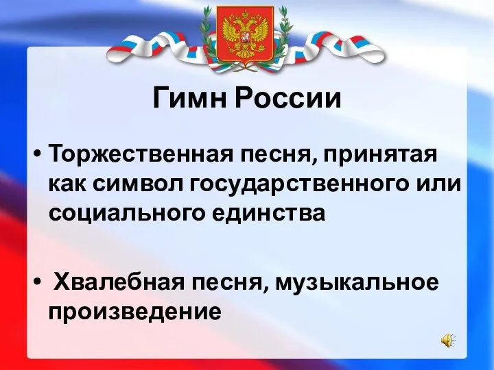Гимн России Торжественная песня, принятая как символ государственного или социального единства Хвалебная песня, музыкальное произведение