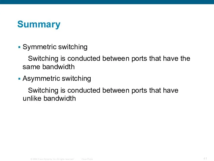 Summary Symmetric switching Switching is conducted between ports that have