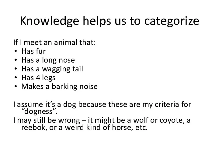 Knowledge helps us to categorize If I meet an animal that: Has fur