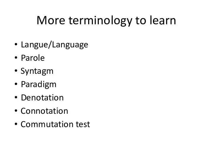 More terminology to learn Langue/Language Parole Syntagm Paradigm Denotation Connotation Commutation test