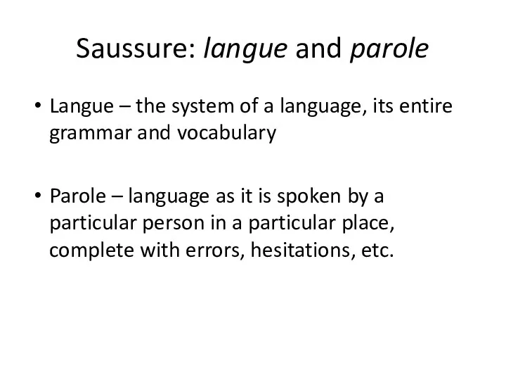 Saussure: langue and parole Langue – the system of a language, its entire