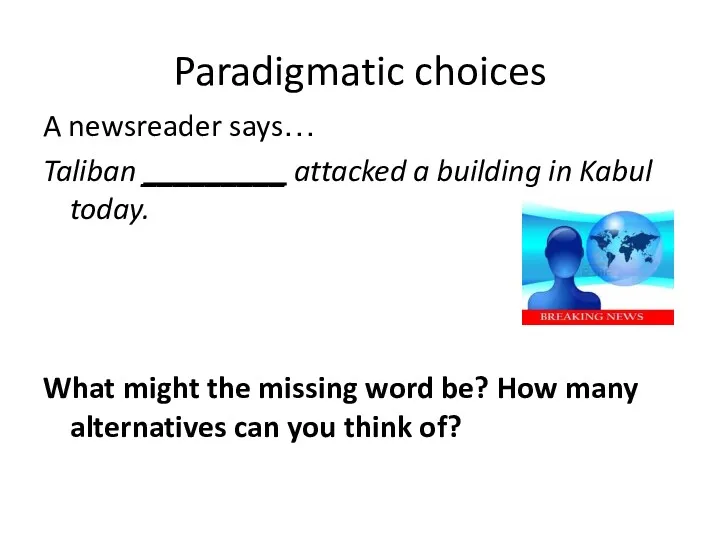 Paradigmatic choices A newsreader says… Taliban _________ attacked a building in Kabul today.