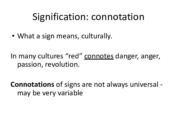 Signification: connotation What a sign means, culturally. In many cultures “red” connotes danger,