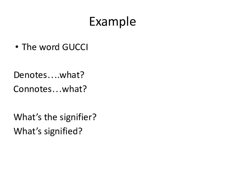 Example The word GUCCI Denotes….what? Connotes…what? What’s the signifier? What’s signified?