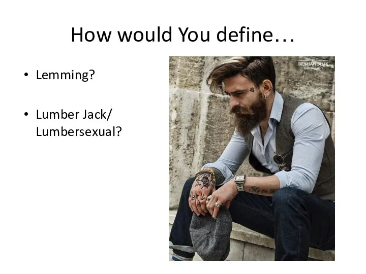 How would You define… Lemming? Lumber Jack/ Lumbersexual?