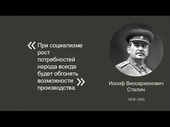 Иосиф Виссарионович Сталин При социализме рост потребностей народа всегда будет обгонять возможности производства. « 1878–1953 «