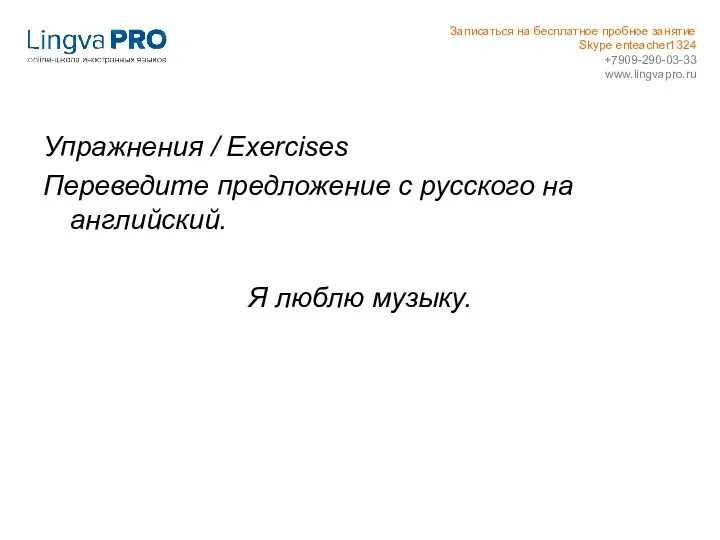 Упражнения / Exercises Переведите предложение с русского на английский. Я люблю музыку. Записаться