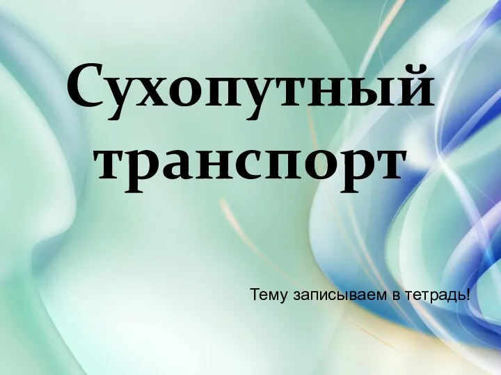 Сухопутный транспорт Тему записываем в тетрадь!