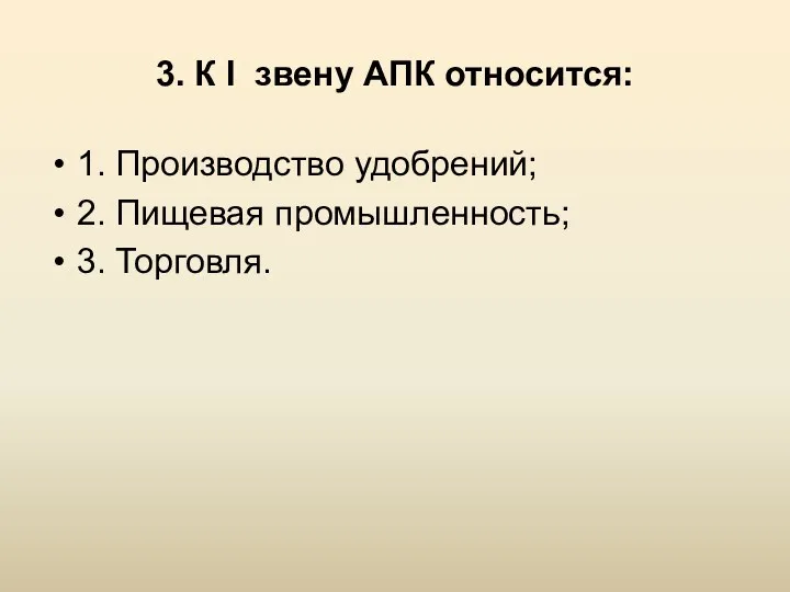 3. К I звену АПК относится: 1. Производство удобрений; 2. Пищевая промышленность; 3. Торговля.