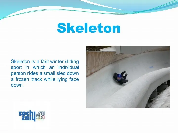 Skeleton Skeleton is a fast winter sliding sport in which