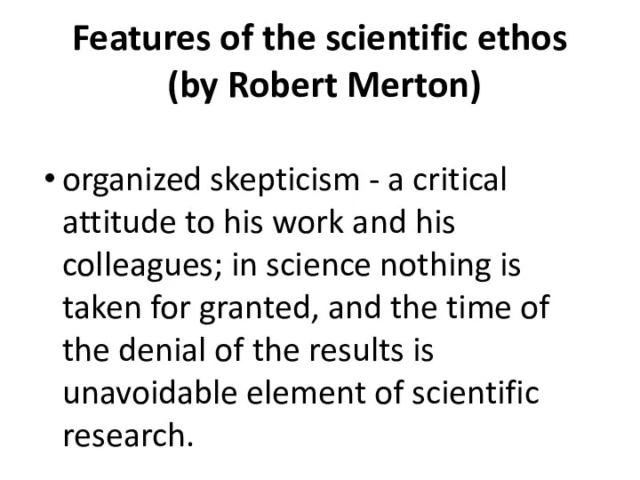 Features of the scientific ethos (by Robert Merton) organized skepticism