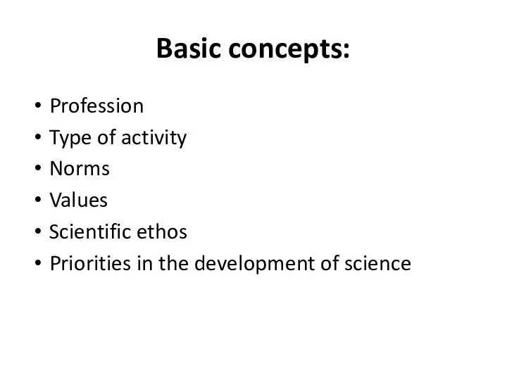 Basic concepts: Profession Type of activity Norms Values Scientific ethos Priorities in the development of science