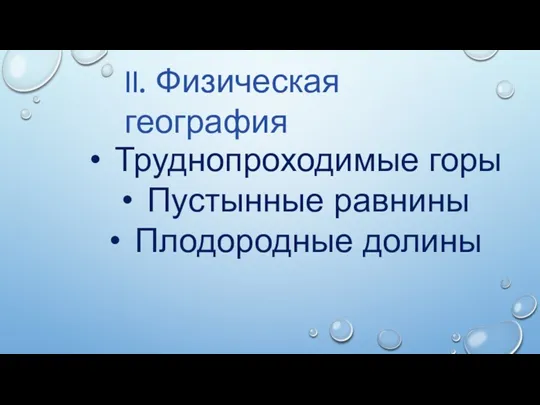 II. Физическая география Труднопроходимые горы Пустынные равнины Плодородные долины