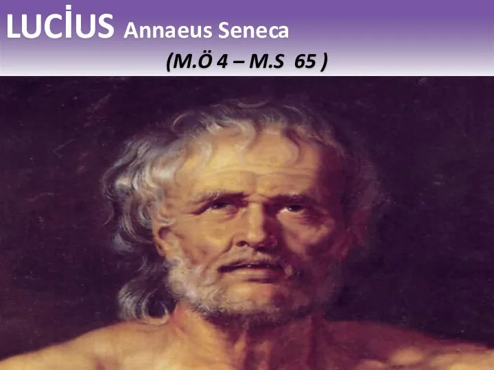 LUCİUS Annaeus Seneca (M.Ö 4 – M.S 65 )
