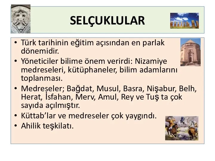 SELÇUKLULAR Türk tarihinin eğitim açısından en parlak dönemidir. Yöneticiler bilime