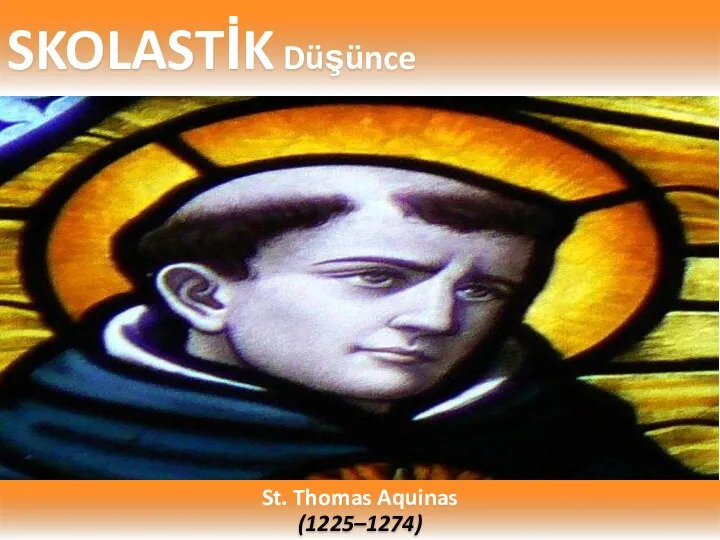 SKOLASTİK Düşünce St. Thomas Aquinas (1225–1274)