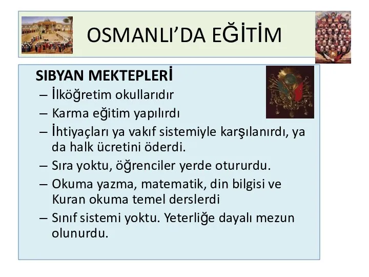 OSMANLI’DA EĞİTİM SIBYAN MEKTEPLERİ İlköğretim okullarıdır Karma eğitim yapılırdı İhtiyaçları