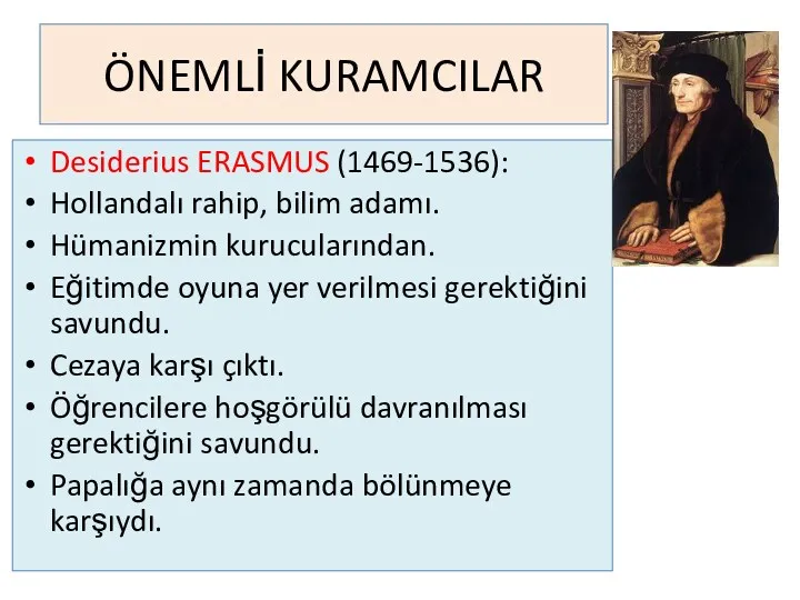 ÖNEMLİ KURAMCILAR Desiderius ERASMUS (1469-1536): Hollandalı rahip, bilim adamı. Hümanizmin