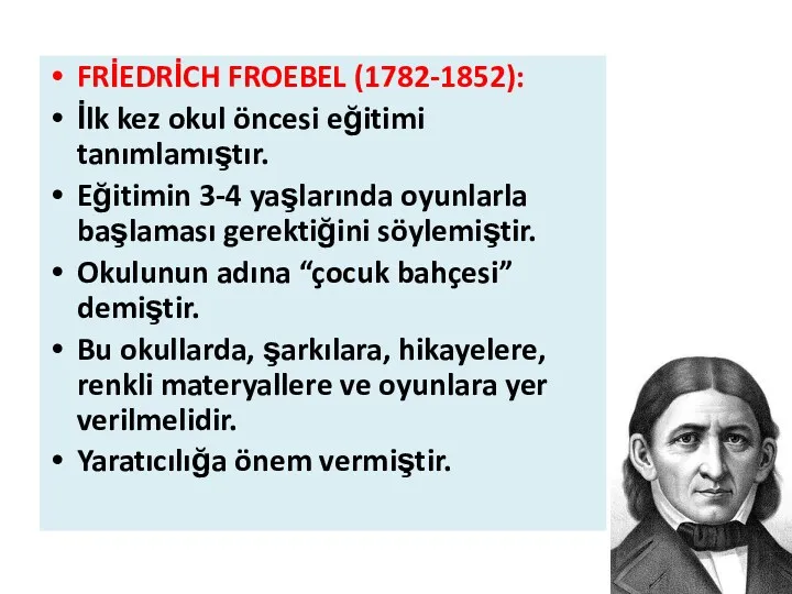 FRİEDRİCH FROEBEL (1782-1852): İlk kez okul öncesi eğitimi tanımlamıştır. Eğitimin